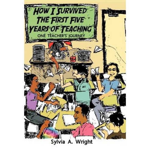 How I Survived the First Five Years of Teaching: One Teacher''s Journey Hardcover, WestBow Press