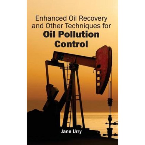Enhanced Oil Recovery and Other Techniques for Oil Pollution Control Hardcover, Clanrye International