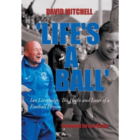 ''Life''s a Ball'': Ian Liversedge: The Highs and Lows of a Football Physio Hardcover, Authorhouse