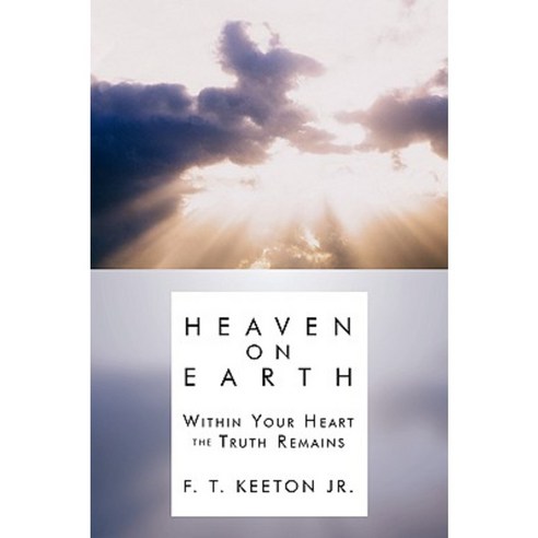 Heaven on Earth: Within Your Heart the Truth Remains Paperback, Authorhouse