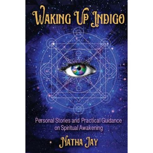 Waking Up Indigo: Personal Stories and Practical Guidance on Spiritual Awakening Paperback, Natha Jay