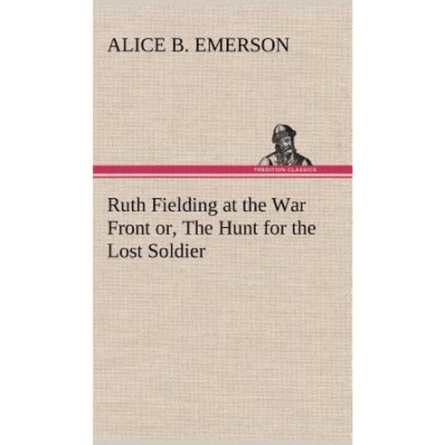 Ruth Fielding at the War Front Or the Hunt for the Lost Soldier Hardcover, Tredition Classics