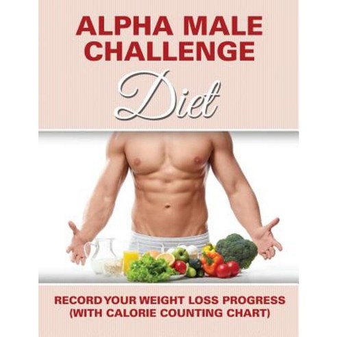 Alpha Male Challenge Diet: Record Your Weight Loss Progress (with Calorie Counting Chart) Paperback, Weight a Bit