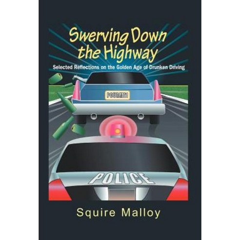 Swerving Down the Highway: Selected Reflections on the Golden Age of Drunken Driving Hardcover, Xlibris Corporation