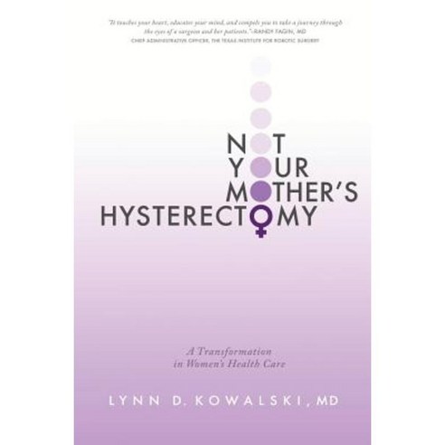 Not Your Mother''s Hysterectomy: A Transformation in Women''s Health Care Paperback, Writers of the Round Table Press