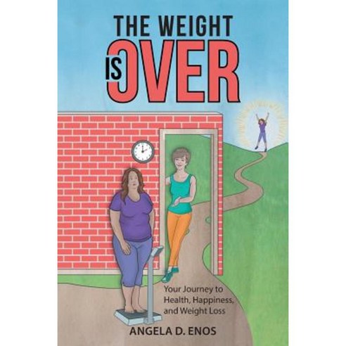 The Weight Is Over: Your Journey to Health Happiness and Weight Loss Paperback, Authorhouse