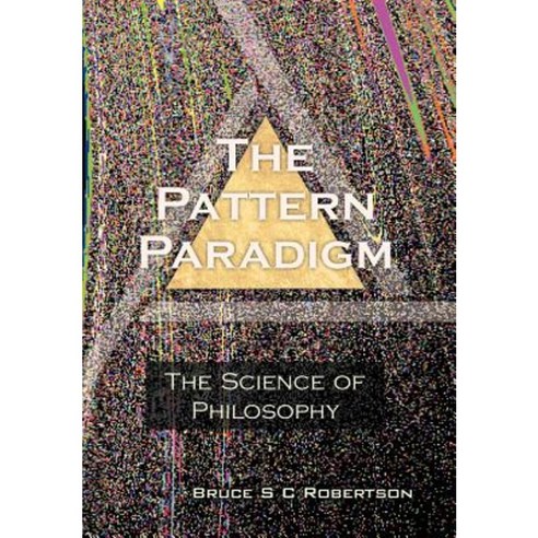 The Pattern Paradigm: The Science of Philosophy Hardcover, Xlibris Corporation