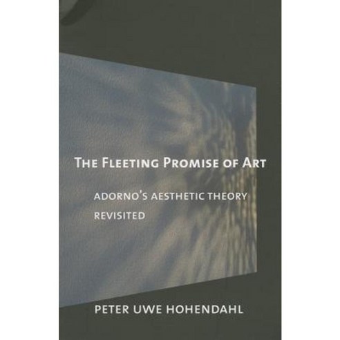 The Fleeting Promise of Art: Adorno''s Aesthetic Theory Revisited Paperback, Cornell University Press