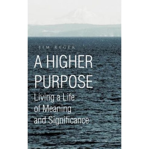 A Higher Purpose: Living a Life of Meaning and Significance Hardcover, Trafford Publishing
