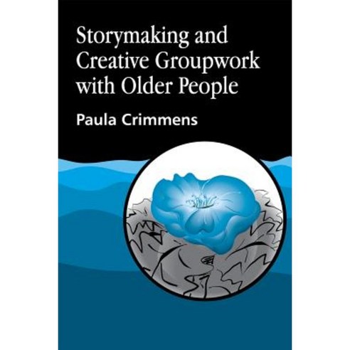 Storymaking and Creative Groupwork with Elderly People: Music Meaning and Relationship Paperback, Jessica Kingsley Publishers