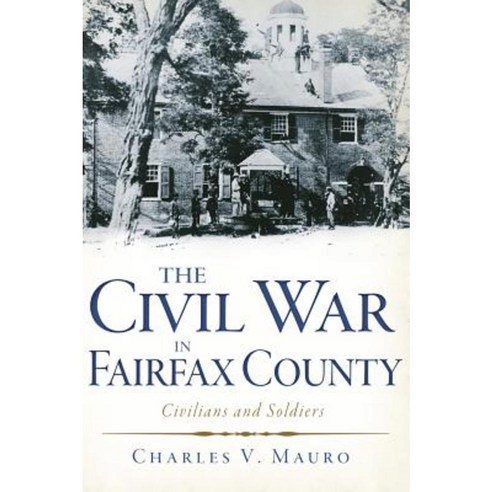 The Civil War in Fairfax County: Civilians and Soldiers Hardcover, History Press Library Editions
