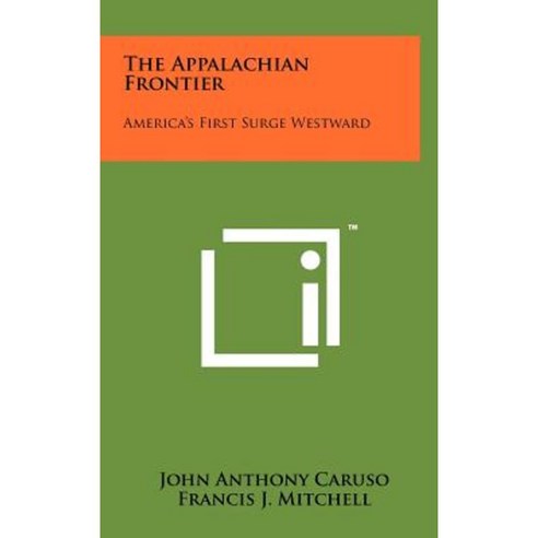 The Appalachian Frontier: America''s First Surge Westward Hardcover, Literary Licensing, LLC