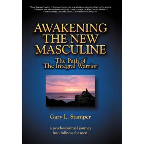 Awakening the New Masculine: The Path of the Integral Warrior Hardcover, iUniverse
