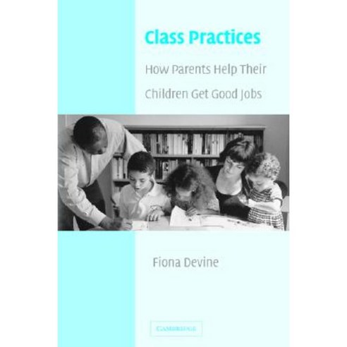 Class Practices: How Parents Help Their Children Get Good Jobs Paperback, Cambridge University Press