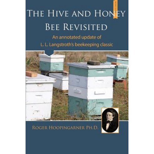 The Hive and the Honey Bee Revisited: An Annotated Update of Langstroth''s Classic Paperback, Wicwas Press