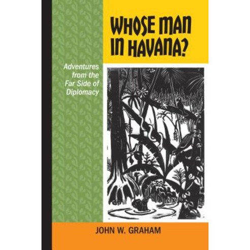 Whose Man in Havana?: Adventures from the Far Side of Diplomacy Paperback, University of Calgary Press
