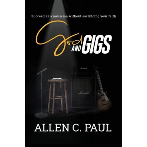 God and Gigs: Succeed as a Musician Without Sacrificing Your Faith Paperback, Allen Paul