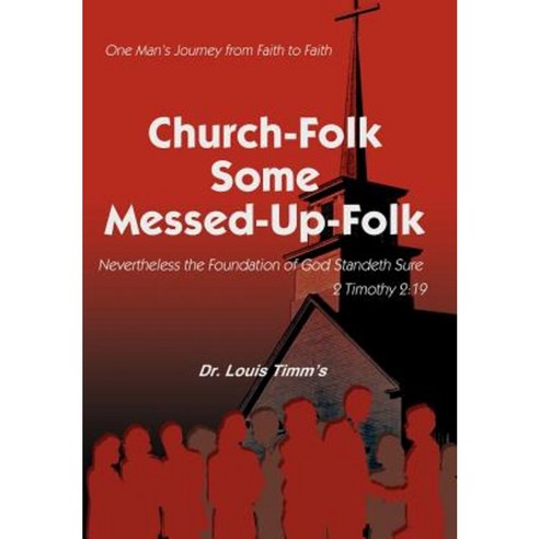 Church-Folk Some Messed-Up-Folk: One Man''s Journey from Faith to Faith Hardcover, iUniverse