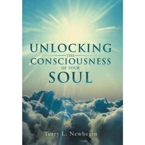 Unlocking the Consciousness of Your Soul Hardcover, Balboa Press
