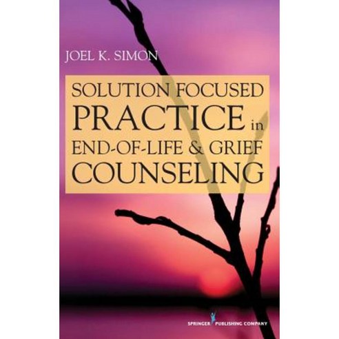 Solution Focused Practice in End-Of-Life and Grief Counseling Paperback, Springer Publishing Company