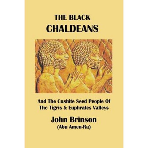 The Black Chaldeans: And the Cushite Seed People of the Tigris and Euphrates Valleys Paperback, Outskirts Press