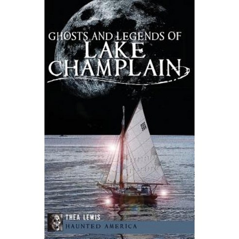 Ghosts and Legends of Lake Champlain Hardcover, History Press Library Editions