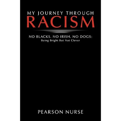 My Journey Through Racism: No Blacks. No Irish. No Dogs: Being Bright But Not Clever Paperback, Authorhouse
