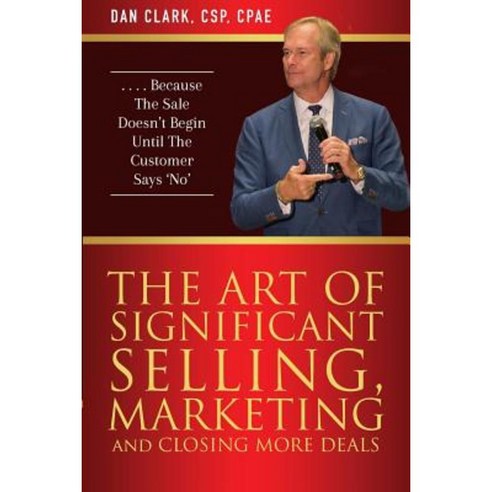 The Art of Significant Selling Marketing and Closing More Deals ...