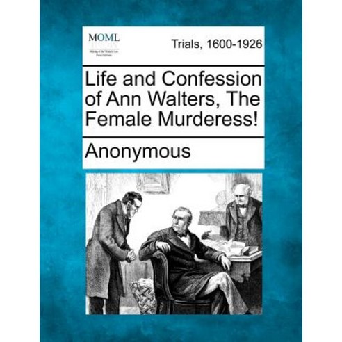Life and Confession of Ann Walters the Female Murderess! Paperback, Gale, Making of Modern Law