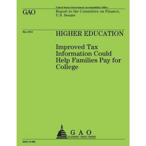Higher Education: Improved Tax Information Could Help Families Pay for College Paperback, Createspace