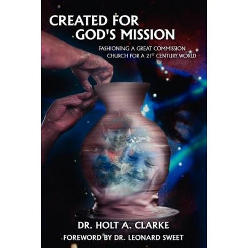 Created for God''s Mission: Fashioning a Great Commission Church for a 21st Century World Paperback, Authorhouse