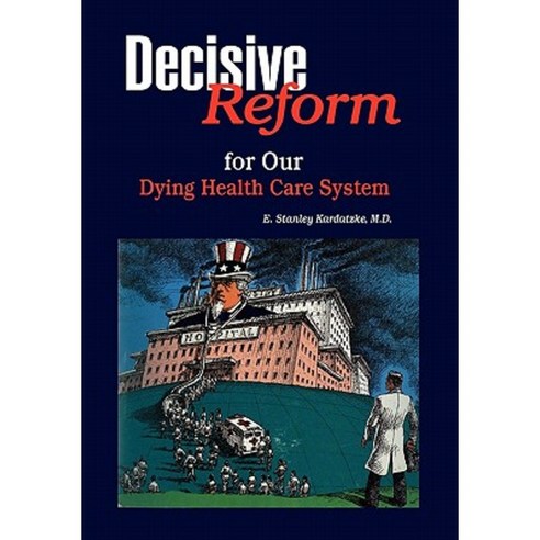 Decisive Reform for Our Dying Health Care System Paperback, Xlibris Corporation