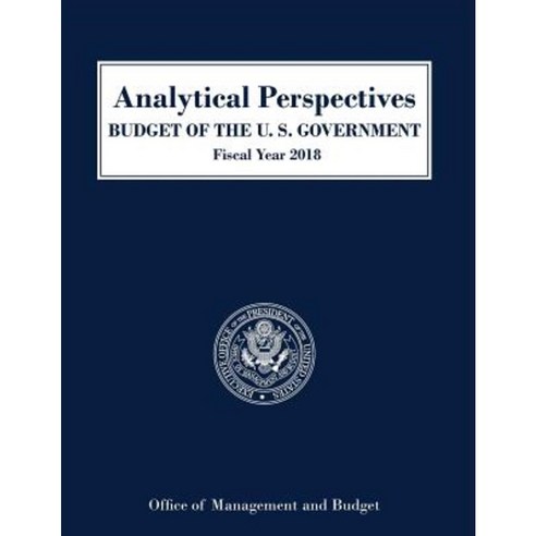 Analytical Perspectives Budget of the United States: Fiscal Year 2018 Paperback, Claitor''s Pub Division