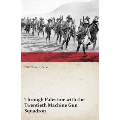 Through Palestine with the Twentieth Machine Gun Squadron (WWI Centenary Series) Paperback, Last Post Press