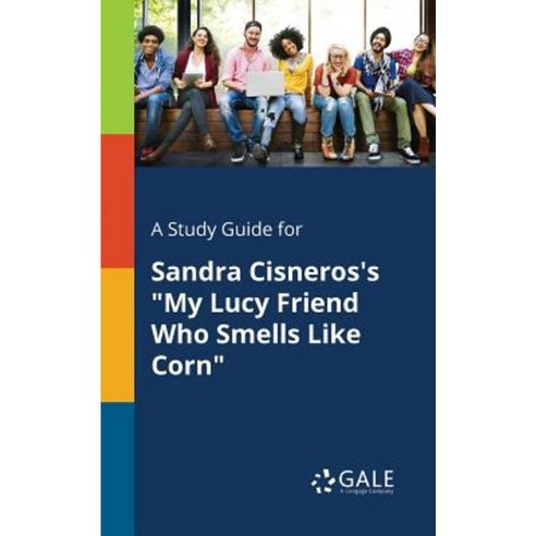 A Study Guide for Sandra Cisneros''s My Lucy Friend Who Smells Like Corn Paperback, Gale, Study Guides