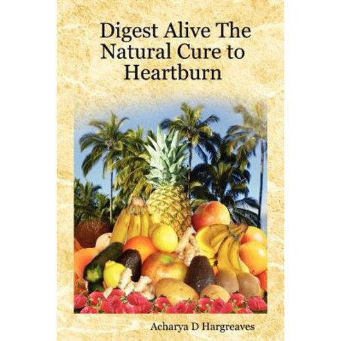 Digest Alive the Natural Cure to Heartburn Paperback, Lulu.com