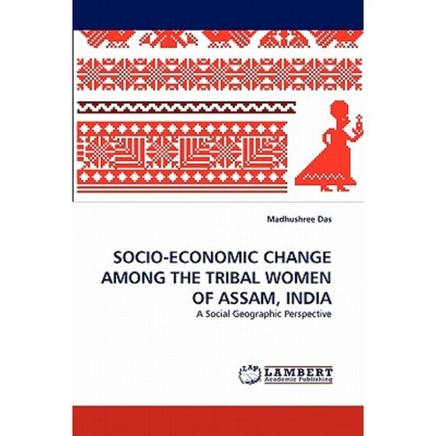 Socio-Economic Change Among the Tribal Women of Assam India Paperback, LAP Lambert Academic Publishing
