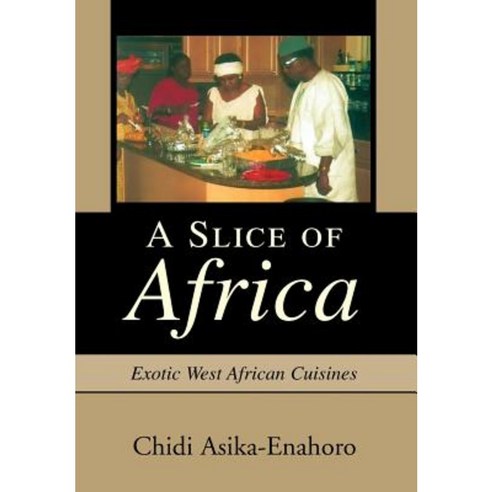 A Slice of Africa: Exotic West African Cuisines Hardcover, iUniverse