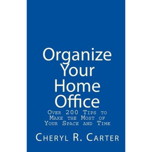 Organize Your Home Office: Over 200 Tips to Make the Most of Your Space and Time Paperback, Createspace