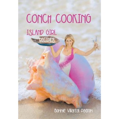 Conch Cooking: Island Girl Recipes Hardcover, Xlibris