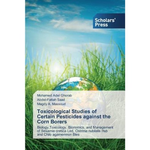 Toxicological Studies of Certain Pesticides Against the Corn Borers Paperback, Scholars'' Press