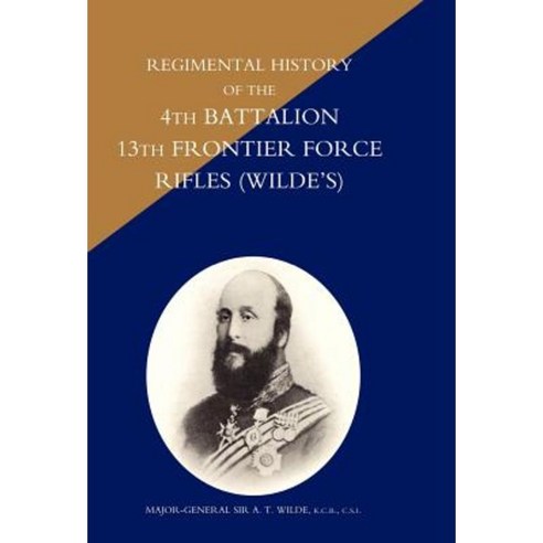 Regimental History of the 4th Battalion 13th Frontier Force Rifles (Wilde''s) Hardcover, Naval & Military Press