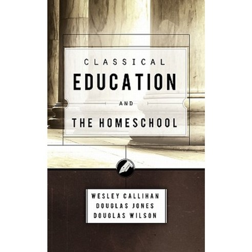 Classical Education and the Homeschool Paperback, Canon Press