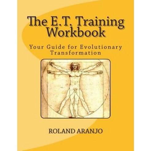 The E.T. Training Workbook: Your Guide for Evolutionary Transformation Paperback, Createspace