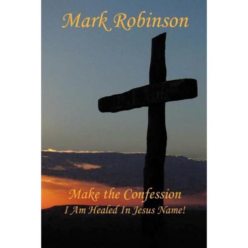 Make the Confession: I Am Healed in Jesus Name! Paperback, Authorhouse