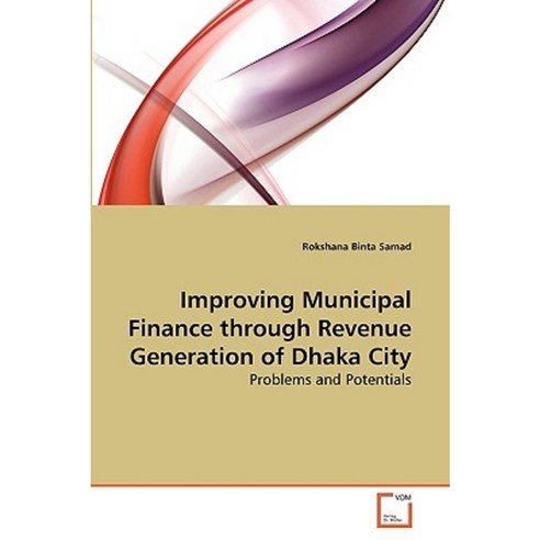 Improving Municipal Finance Through Revenue Generation of Dhaka City Paperback, VDM Verlag