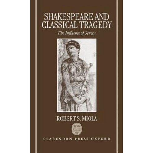 Shakespeare and Classical Tragedy: The Influence of Seneca Hardcover, OUP Oxford