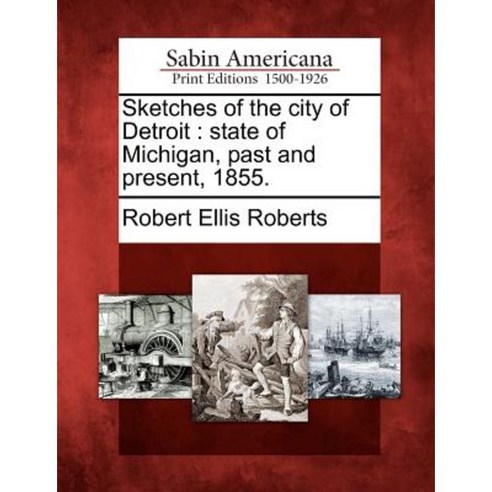 Sketches of the City of Detroit: State of Michigan Past and Present 1855. Paperback, Gale, Sabin Americana