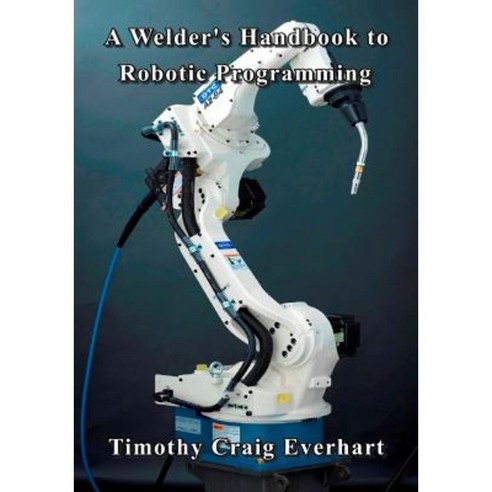A Welder''s Handbook to Robotic Programming Paperback, Createspace