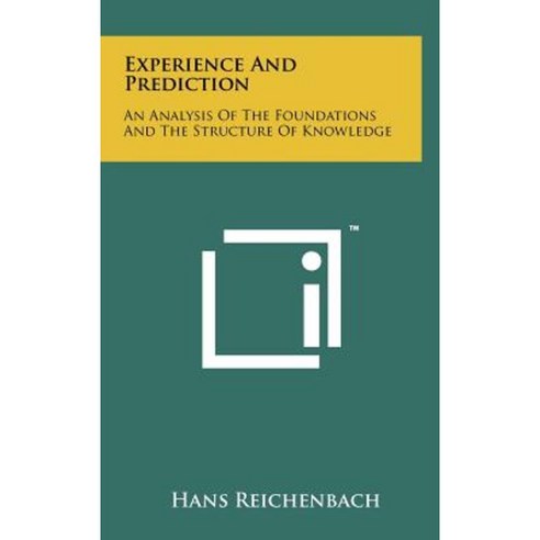 Experience and Prediction: An Analysis of the Foundations and the Structure of Knowledge Hardcover, Literary Licensing, LLC